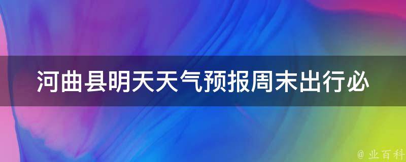 河曲县明天天气预报_周末出行必看！河曲县明天天气预报及气温变化