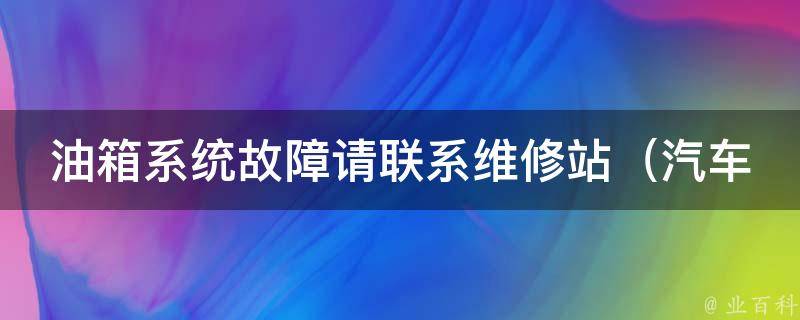 油箱系统故障请联系维修站_汽车油箱故障排除方法大揭秘