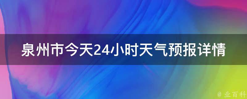 泉州市今天24小时天气预报详情查询_周边城市、空气质量、雨量、气温、风力等实时数据