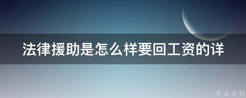 法律援助是怎么样要回工资的(详解法律援助工资回收流程)