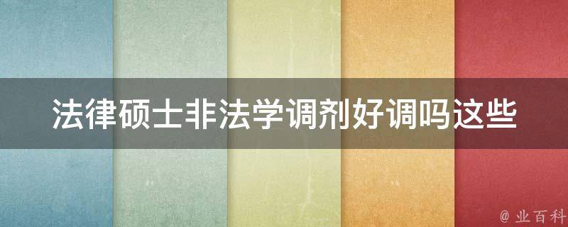 法律硕士非法学调剂好调吗(这些注意事项你需要知道)