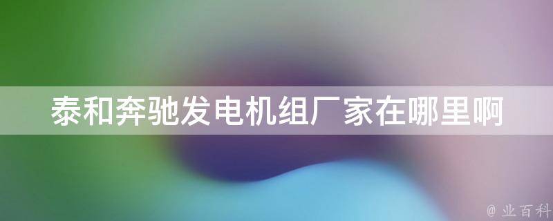 泰和奔驰发电机组厂家在哪里啊_全国多地服务，高品质发电机组厂家推荐