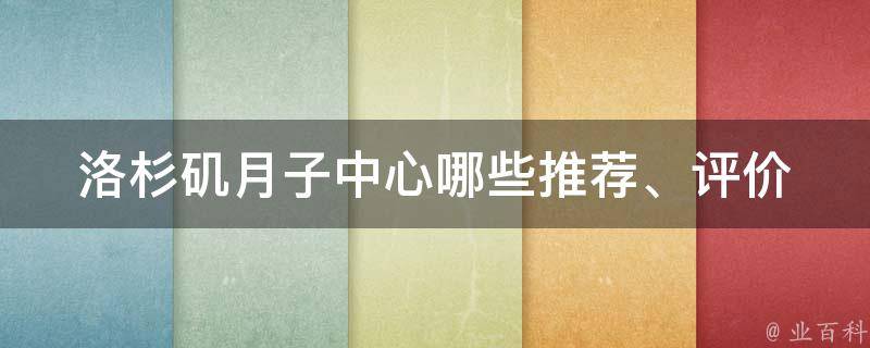 洛杉矶月子中心哪些(推荐、评价、费用、服务、设施等详细对比)