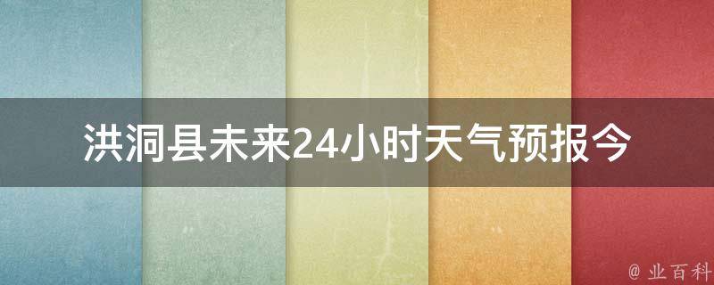 洪洞县未来24小时天气预报_今日气温变化大，小心感冒