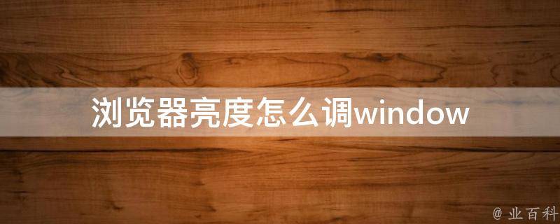 浏览器亮度怎么调_windowsmac手机三种方法详解