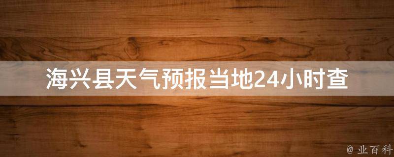 海兴县天气预报_当地24小时查询，未来一周天气变化一览