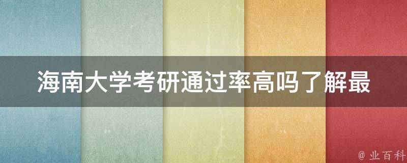 海南大学**通过率高吗(了解最新数据与评价)