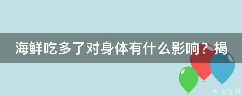 海鲜吃多了对身体有什么影响？揭秘海鲜摄入的利与弊