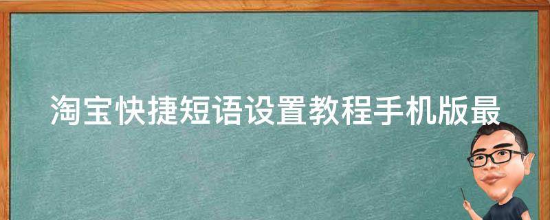 淘宝快捷短语设置教程_手机版最简单操作方法