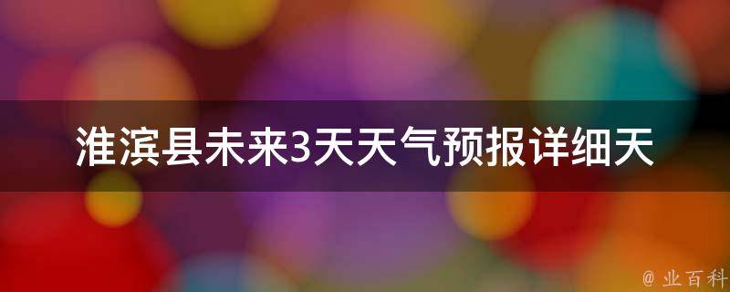 淮滨县未来3天天气预报(详细天气情况及温度变化)