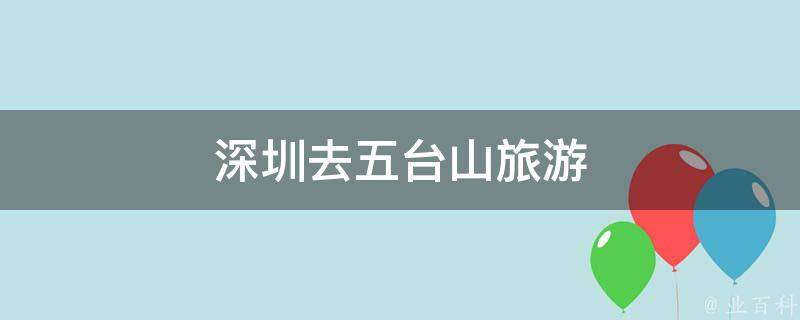 深圳去五台山旅游(攻略大全，让你轻松玩转五台山)