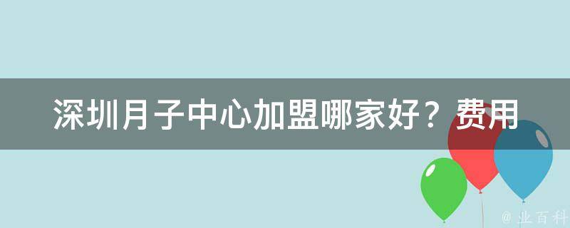 深圳月子中心加盟_哪家好？费用多少？加盟流程详解