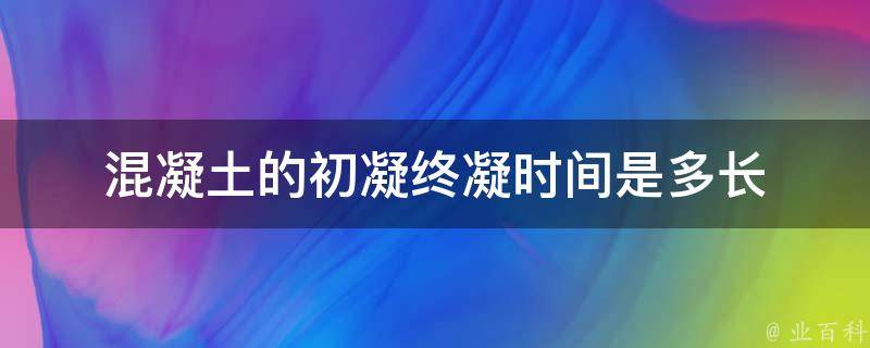 混凝土的初凝终凝时间是多长 