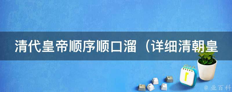 清代皇帝顺序顺口溜_详细清朝皇帝列表及其年号