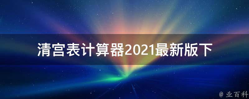 清宫表计算器2021_最新版下载及使用方法