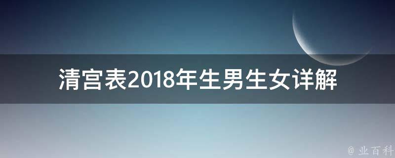 清宫表2018年生男生女(详解清宫表算出宝宝性别的方法和注意事项)