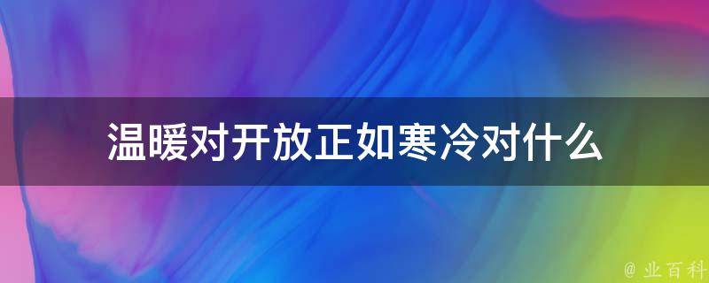 温暖对开放正如寒冷对什么 