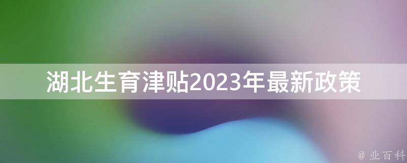 湖北生育津贴2023年最新政策(有哪些变化和申领流程)