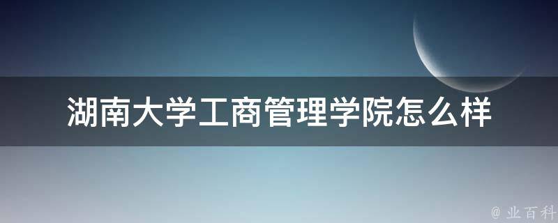 湖南大学工商管理学院怎么样 