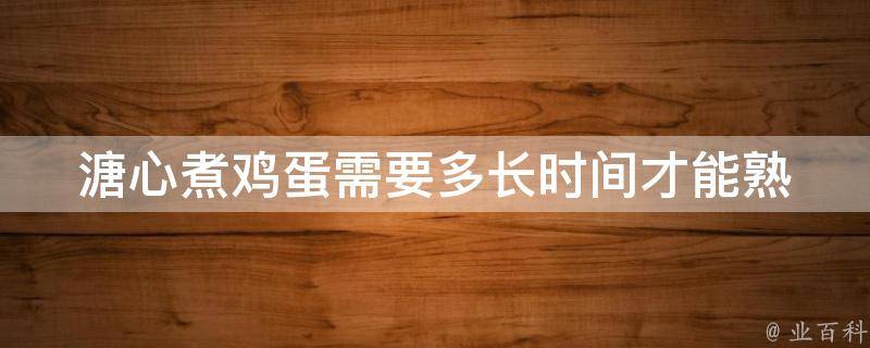 溏心煮鸡蛋需要多长时间才能熟(完美掌握！如何煮出口感绝佳的溏心蛋)