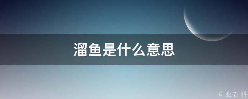 溜鱼是什么意思 