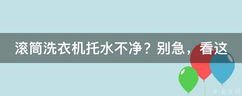 滚筒洗衣机托水不净？别急，看这里！