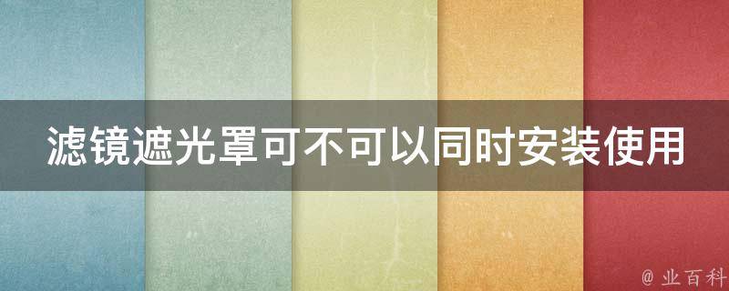 滤镜遮光罩可不可以同时安装使用 