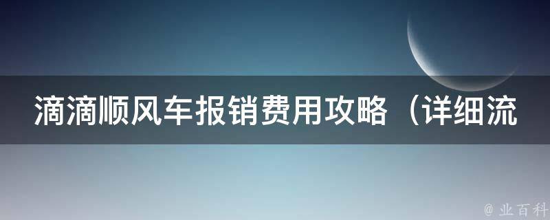 滴滴顺风车报销费用攻略_详细流程+报销注意事项