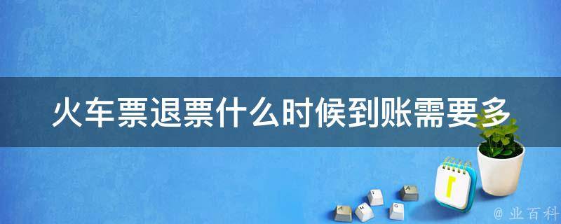 ***退票什么时候到账(需要多长时间才能退回余额)