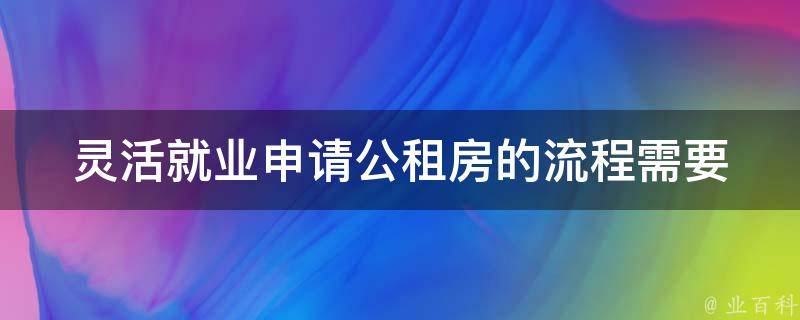 灵活就业申请公租房的流程(需要提供哪些材料？)