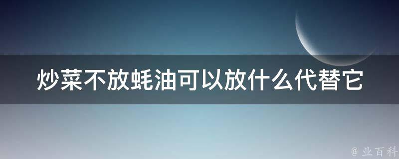 炒菜不放蚝油可以放什么代替它 