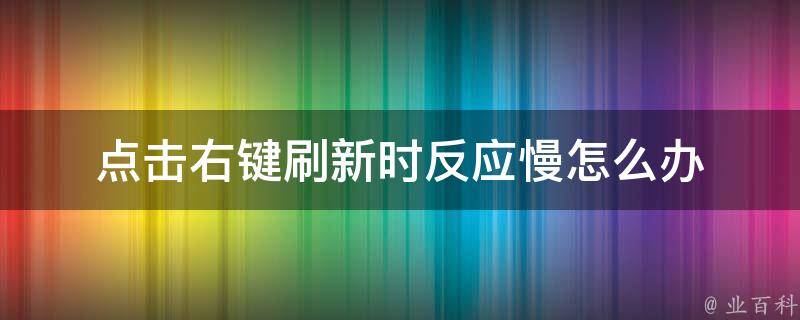 点击右键刷新时反应慢怎么办 