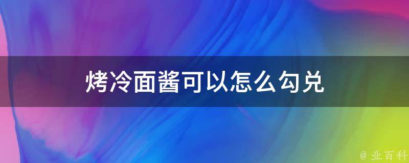 烤冷面酱可以怎么勾兑 