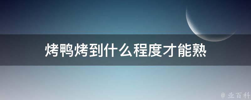 烤鸭烤到什么程度才能熟 