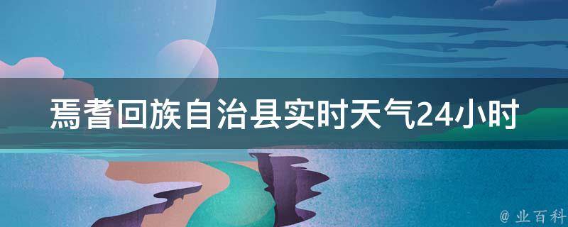 焉耆回族自治县实时天气24小时（今日气温、预警、PM2.5等详细信息）