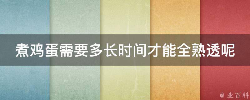 煮鸡蛋需要多长时间才能全熟透呢(教你煮出口感完美的全熟鸡蛋)