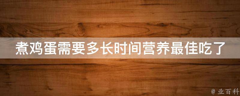 煮鸡蛋需要多长时间营养最佳吃了_完美口感的秘诀分享