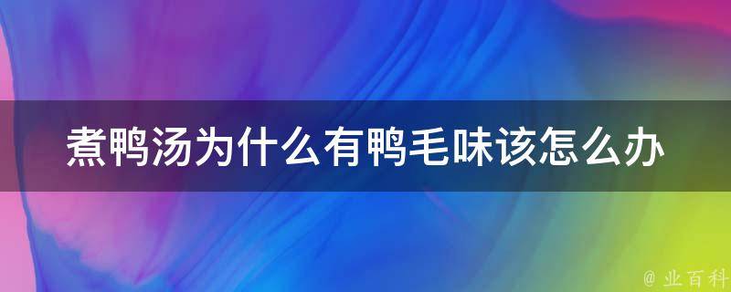 煮鸭汤为什么有鸭毛味该怎么办 