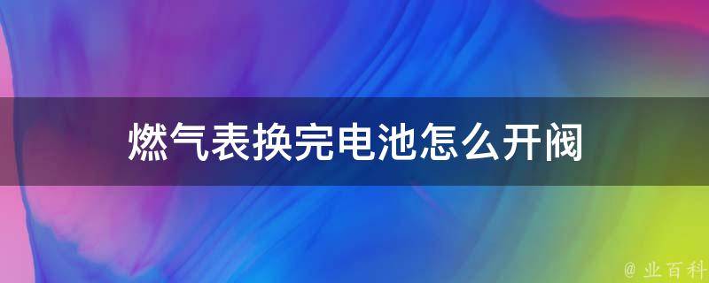 燃气表换完电池怎么开阀 