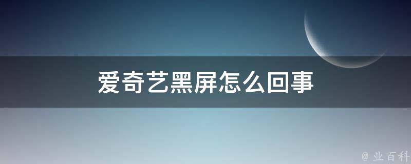 爱奇艺黑屏怎么回事 