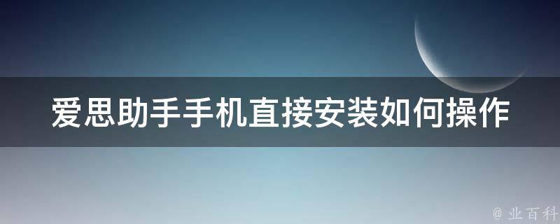 爱思助手手机直接安装_如何操作步骤详解