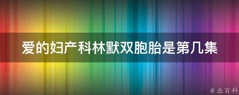 爱的妇产科林默双胞胎是第几集 