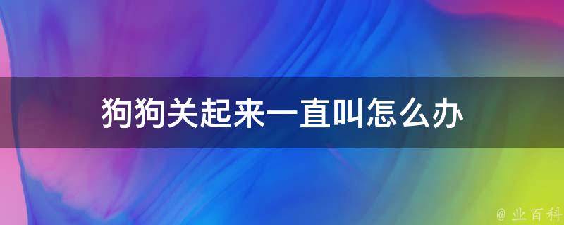 狗狗关起来一直叫怎么办 