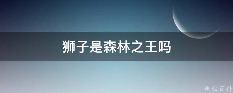 狮子是森林之王吗 