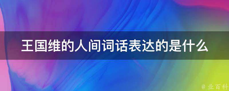 王国维的人间词话表达的是什么 