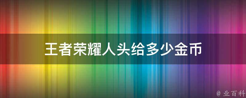 王者荣耀人头给多少金币 