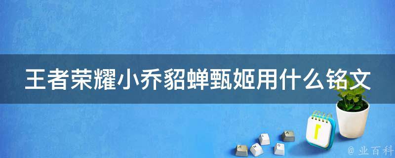 王者荣耀小乔貂蝉甄姬用什么铭文 