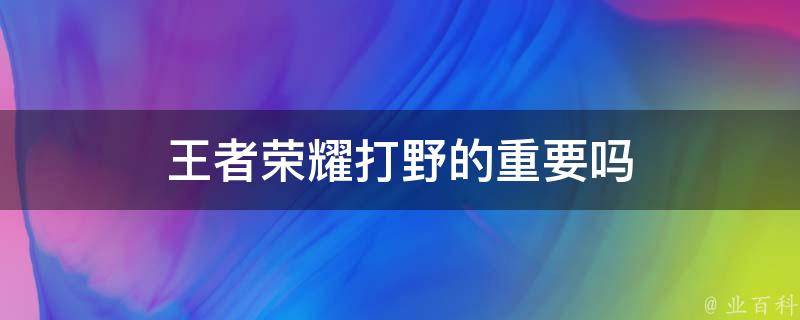 王者荣耀打野的重要吗 