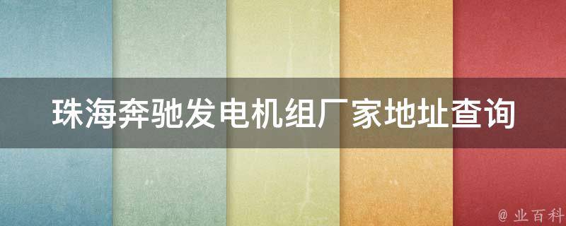 珠海奔驰发电机组厂家地址查询(多家实体店地址一览，**优惠不容错过)