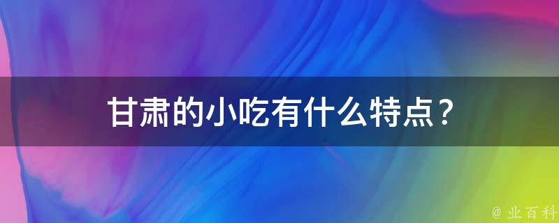 甘肃的小吃有什么特点？